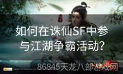 如何在诛仙SF中参与江湖争霸活动？