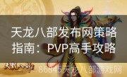 天龙八部发布网策略指南：PVP高手攻略