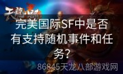 完美国际SF中是否有支持随机事件和任务？