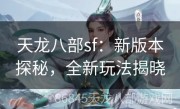 天龙八部sf：新版本探秘，全新玩法揭晓