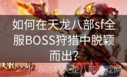 如何在天龙八部sf全服BOSS狩猎中脱颖而出？