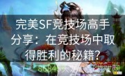 完美SF竞技场高手分享：在竞技场中取得胜利的秘籍？