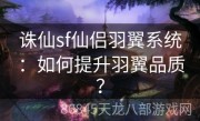 诛仙sf仙侣羽翼系统：如何提升羽翼品质？