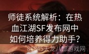 师徒系统解析：在热血江湖SF发布网中如何培养得力助手？