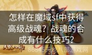 怎样在魔域sf中获得高级战魂？战魂的合成有什么技巧？