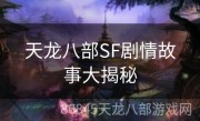 天龙八部SF剧情故事大揭秘