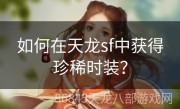 如何在天龙sf中获得珍稀时装？