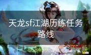 天龙sf江湖历练任务路线