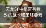 天龙SF中是否有特殊的战术和策略要素？