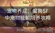 宠物养成：魔兽SF中宠物技能培养攻略？