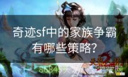 奇迹sf中的家族争霸有哪些策略？