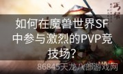 如何在魔兽世界SF中参与激烈的PVP竞技场？