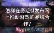 怎样在奇迹sf发布网上推动游戏的品牌合作？