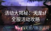 活动大揭秘：天龙sf全服活动攻略