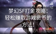 梦幻SF打金攻略：轻松赚取游戏货币的方法！