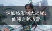 诛仙私发网大揭秘：仙缘之路攻略