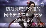 防范魔域SF外挂的网络安全常识：玩家必备知识？