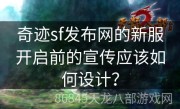 奇迹sf发布网的新服开启前的宣传应该如何设计？