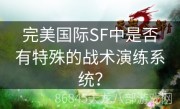 完美国际SF中是否有特殊的战术演练系统？